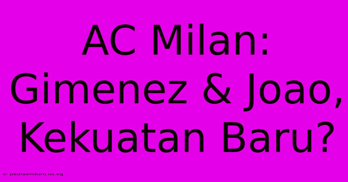 AC Milan:  Gimenez & Joao,  Kekuatan Baru?