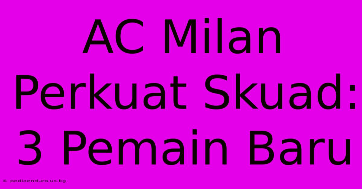 AC Milan Perkuat Skuad: 3 Pemain Baru