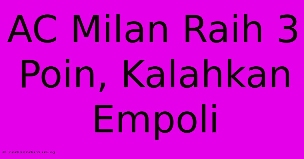 AC Milan Raih 3 Poin, Kalahkan Empoli