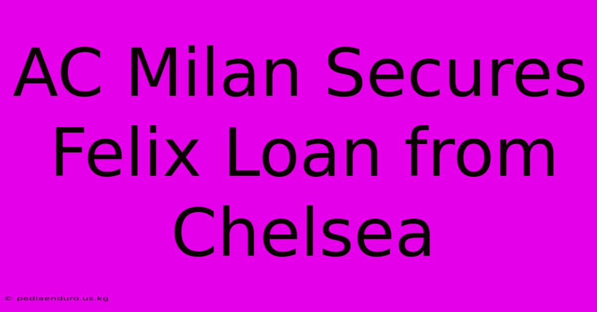 AC Milan Secures Felix Loan From Chelsea