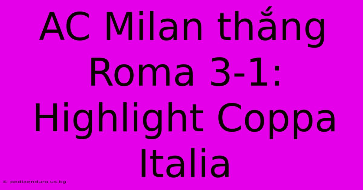 AC Milan Thắng Roma 3-1: Highlight Coppa Italia