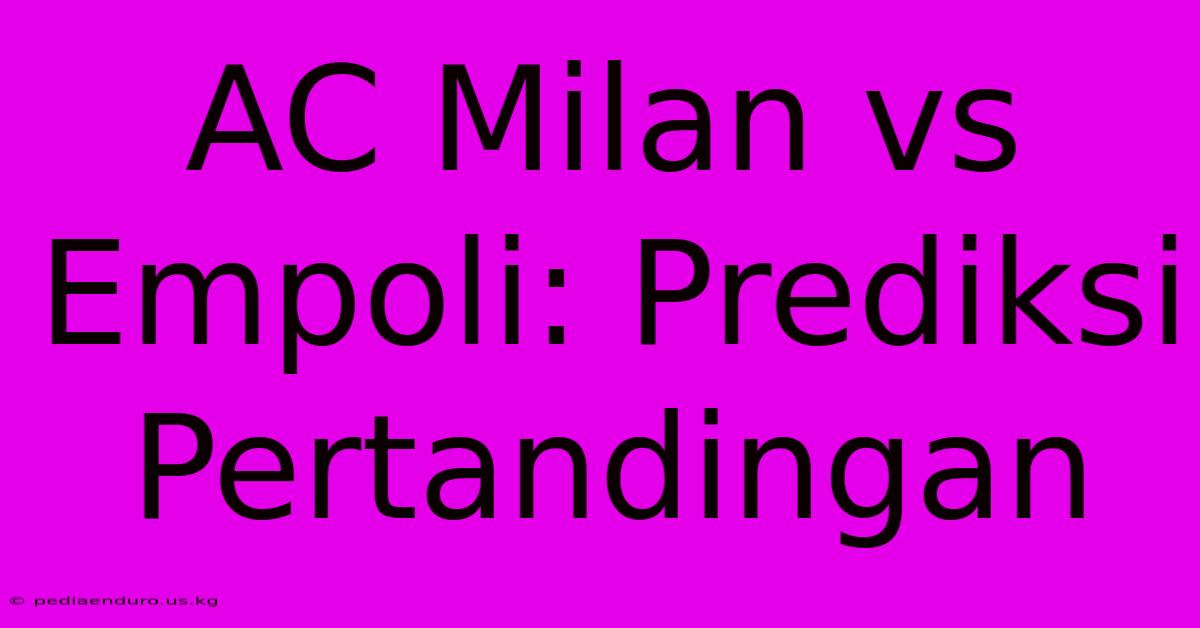 AC Milan Vs Empoli: Prediksi Pertandingan