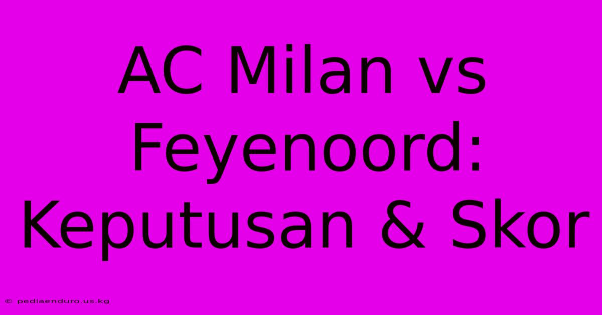 AC Milan Vs Feyenoord: Keputusan & Skor