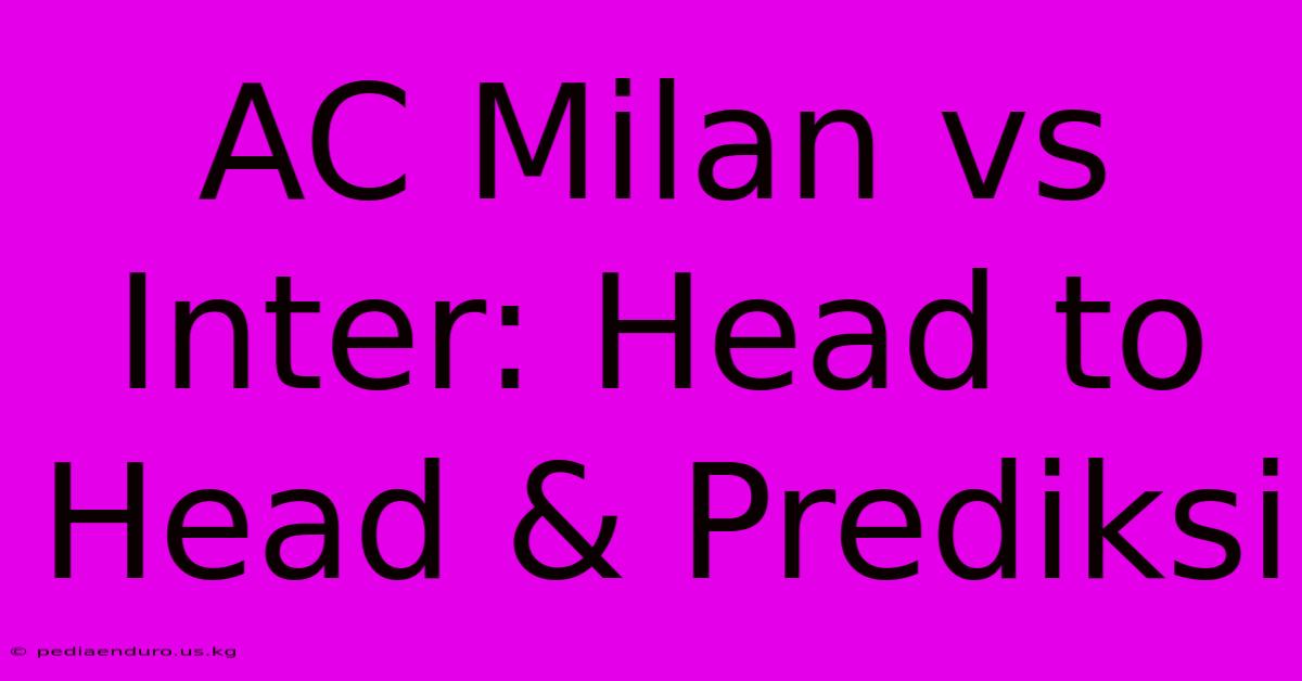 AC Milan Vs Inter: Head To Head & Prediksi