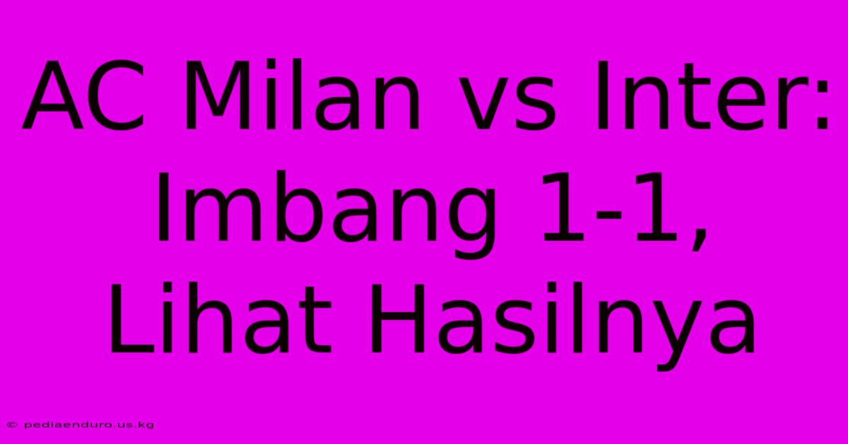 AC Milan Vs Inter: Imbang 1-1, Lihat Hasilnya