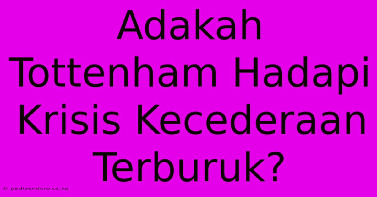 Adakah Tottenham Hadapi Krisis Kecederaan Terburuk?