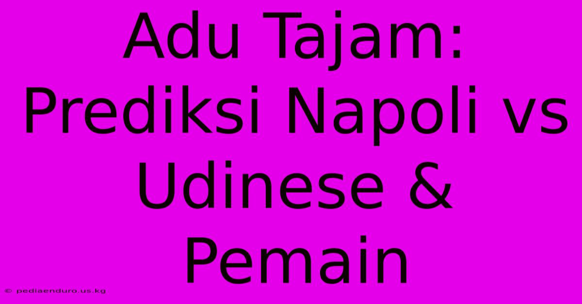 Adu Tajam: Prediksi Napoli Vs Udinese & Pemain