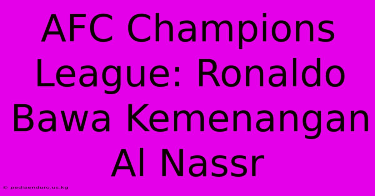 AFC Champions League: Ronaldo Bawa Kemenangan Al Nassr