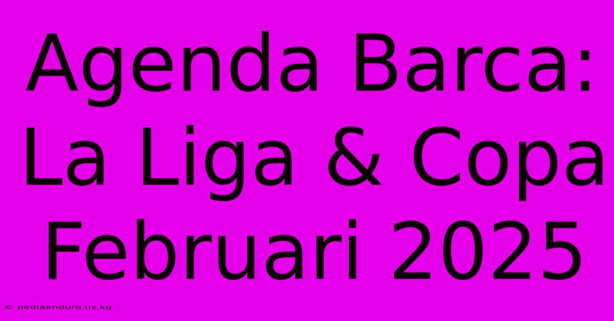 Agenda Barca: La Liga & Copa Februari 2025