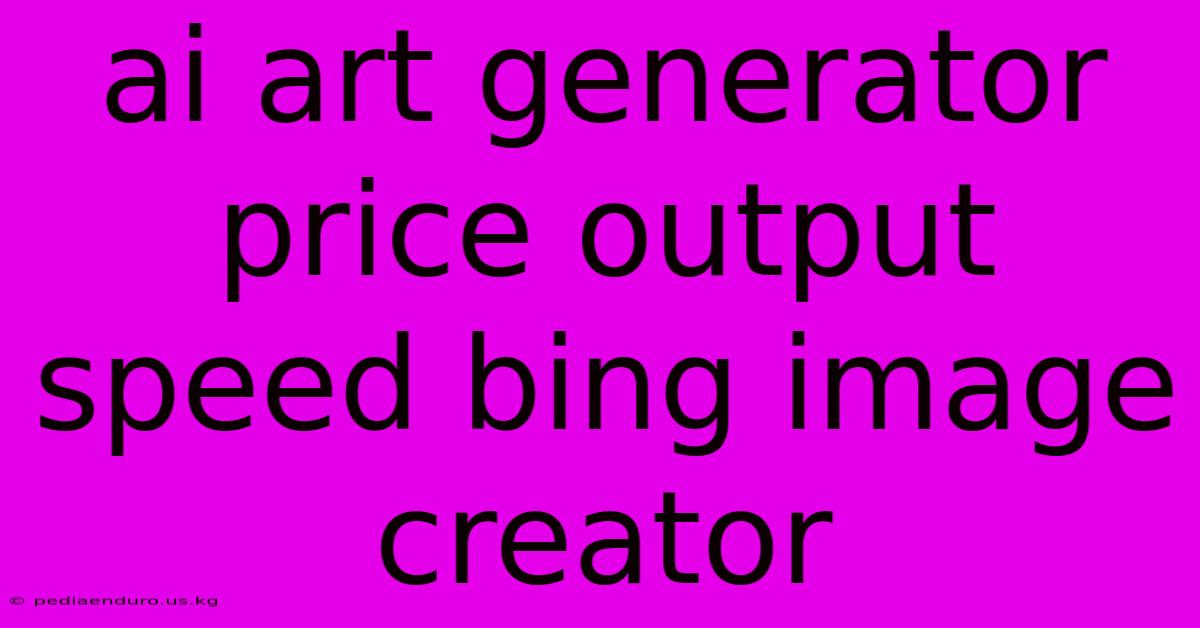 Ai Art Generator Price Output Speed Bing Image Creator