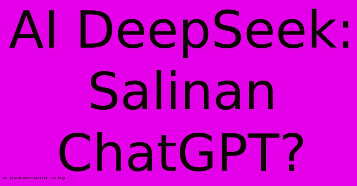 AI DeepSeek: Salinan ChatGPT?