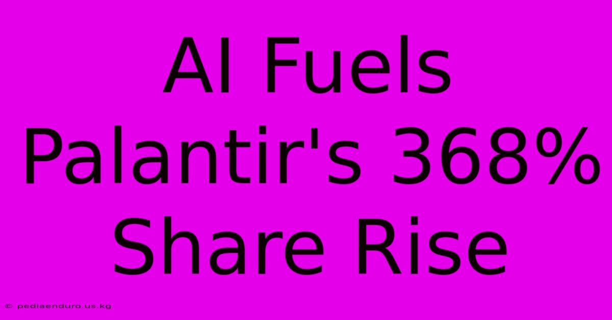 AI Fuels Palantir's 368% Share Rise