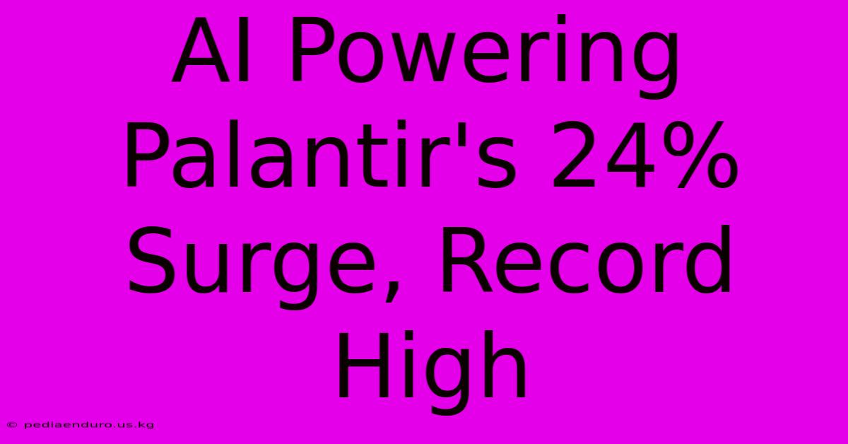 AI Powering Palantir's 24% Surge, Record High