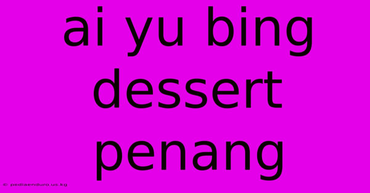 Ai Yu Bing Dessert Penang