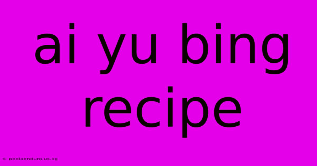 Ai Yu Bing Recipe