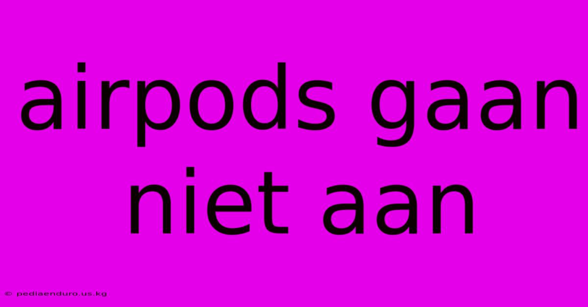 Airpods Gaan Niet Aan