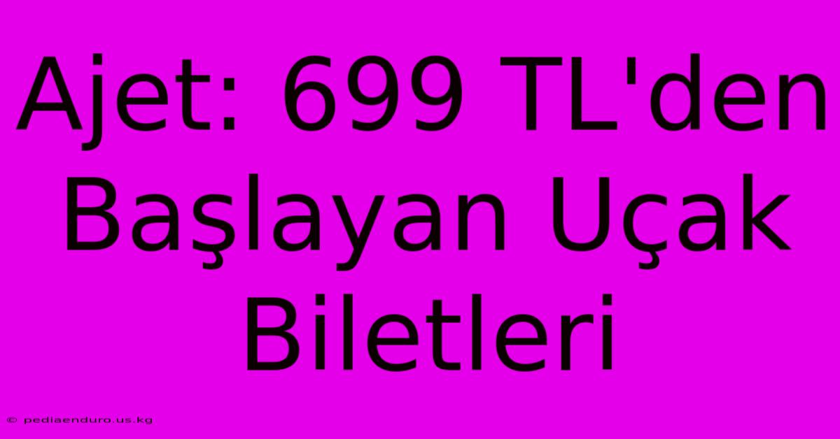 Ajet: 699 TL'den Başlayan Uçak Biletleri