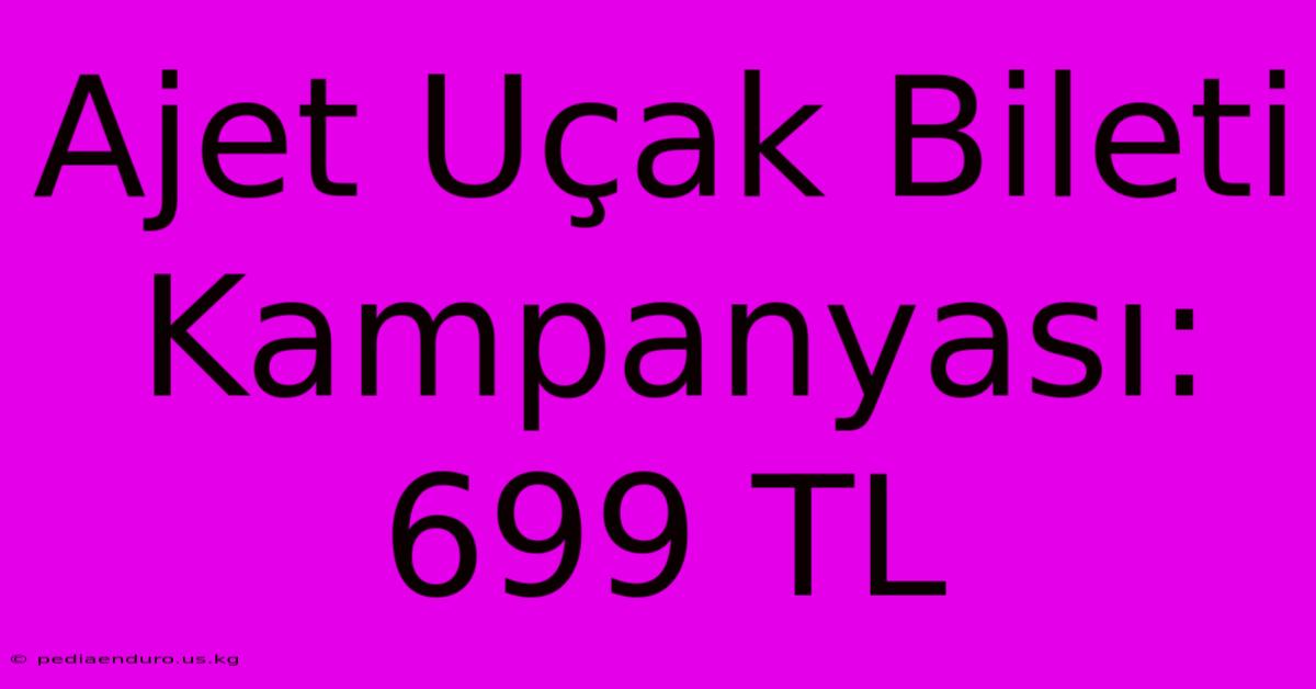 Ajet Uçak Bileti Kampanyası: 699 TL