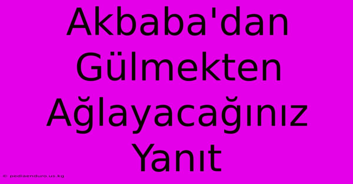 Akbaba'dan Gülmekten Ağlayacağınız Yanıt