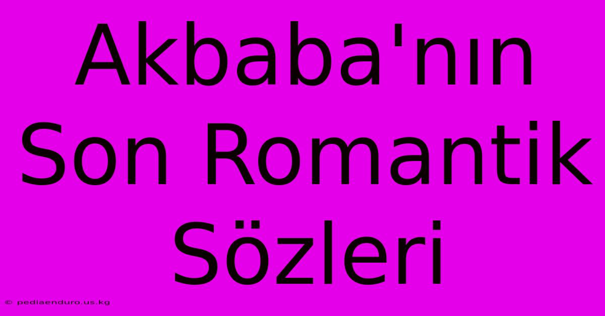 Akbaba'nın Son Romantik Sözleri