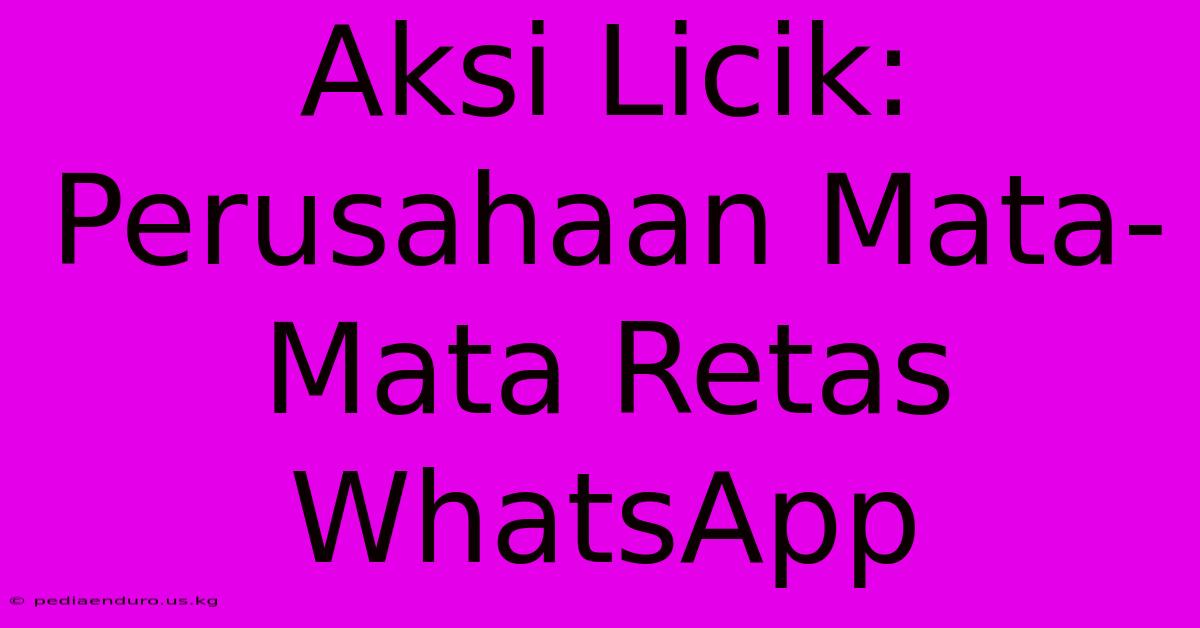 Aksi Licik: Perusahaan Mata-Mata Retas WhatsApp