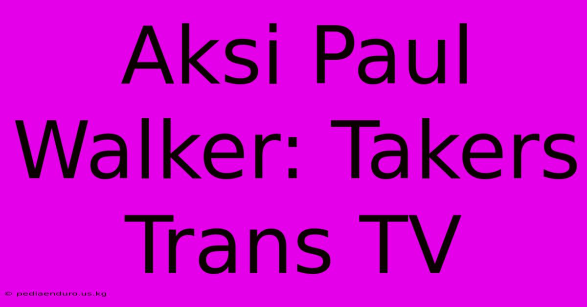 Aksi Paul Walker: Takers Trans TV