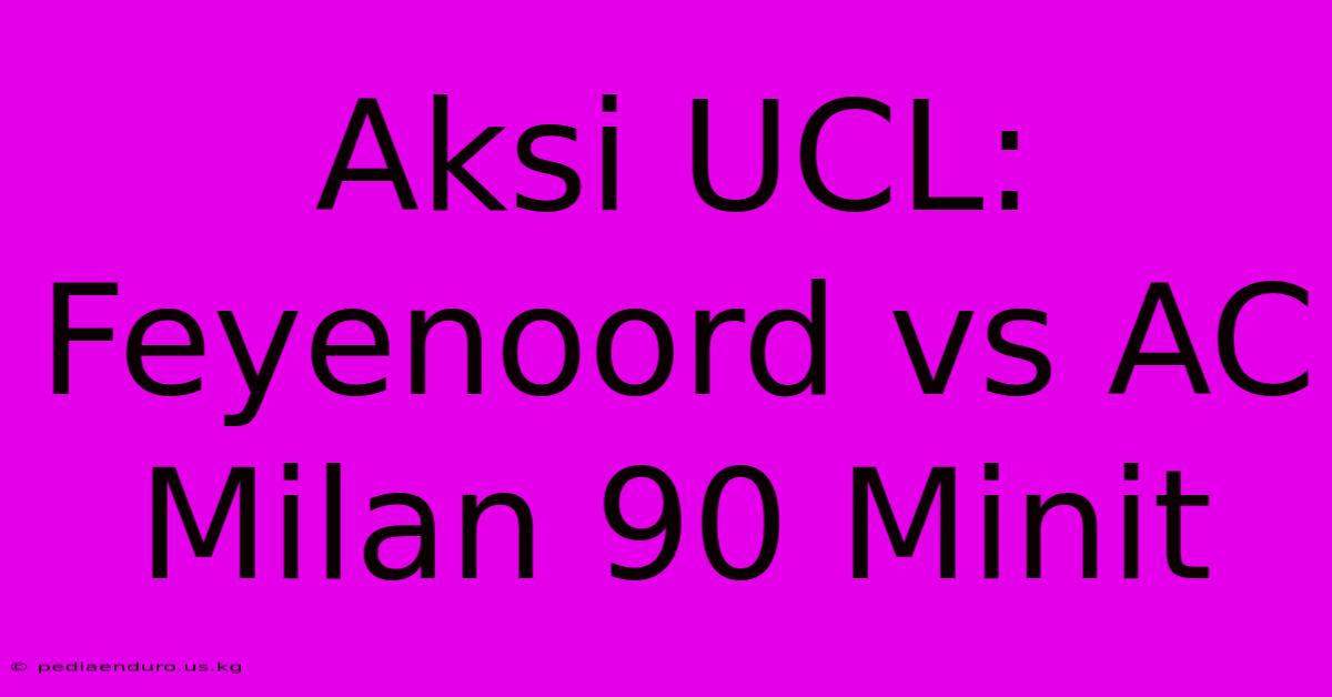 Aksi UCL: Feyenoord Vs AC Milan 90 Minit