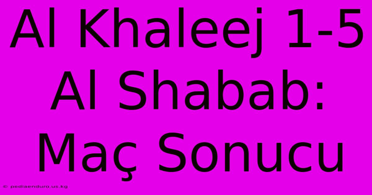 Al Khaleej 1-5 Al Shabab: Maç Sonucu