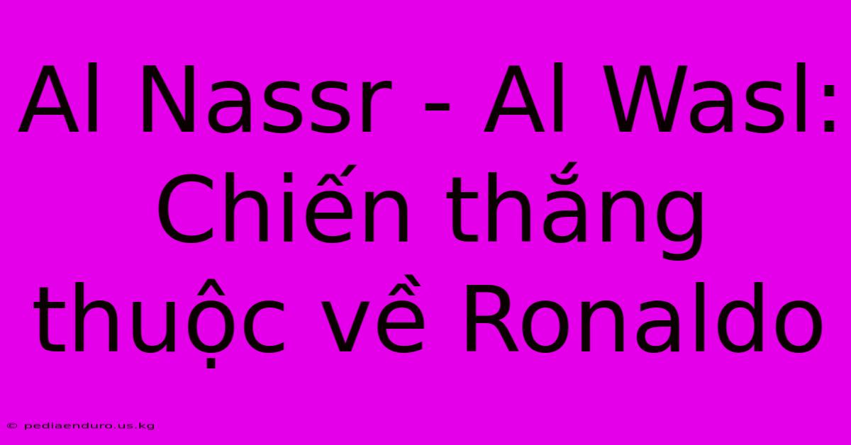 Al Nassr - Al Wasl: Chiến Thắng Thuộc Về Ronaldo