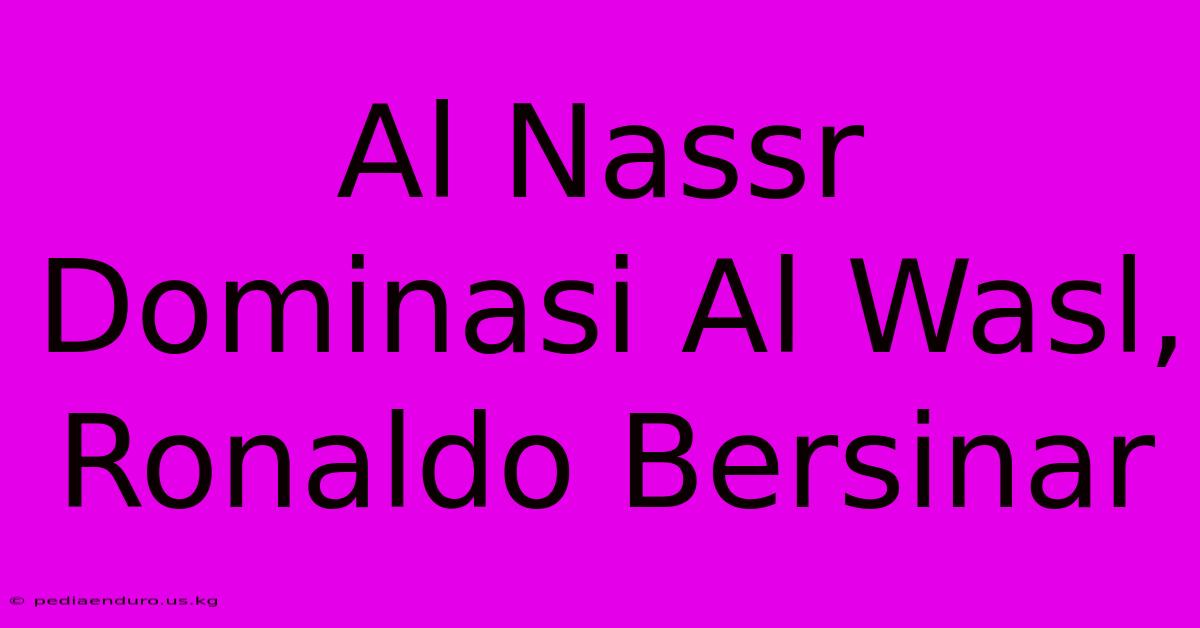 Al Nassr Dominasi Al Wasl, Ronaldo Bersinar