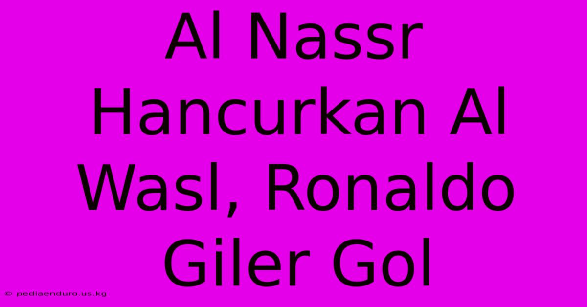 Al Nassr Hancurkan Al Wasl, Ronaldo Giler Gol