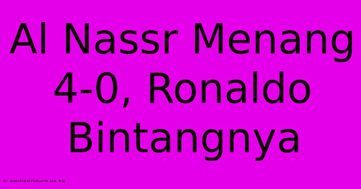 Al Nassr Menang 4-0, Ronaldo Bintangnya