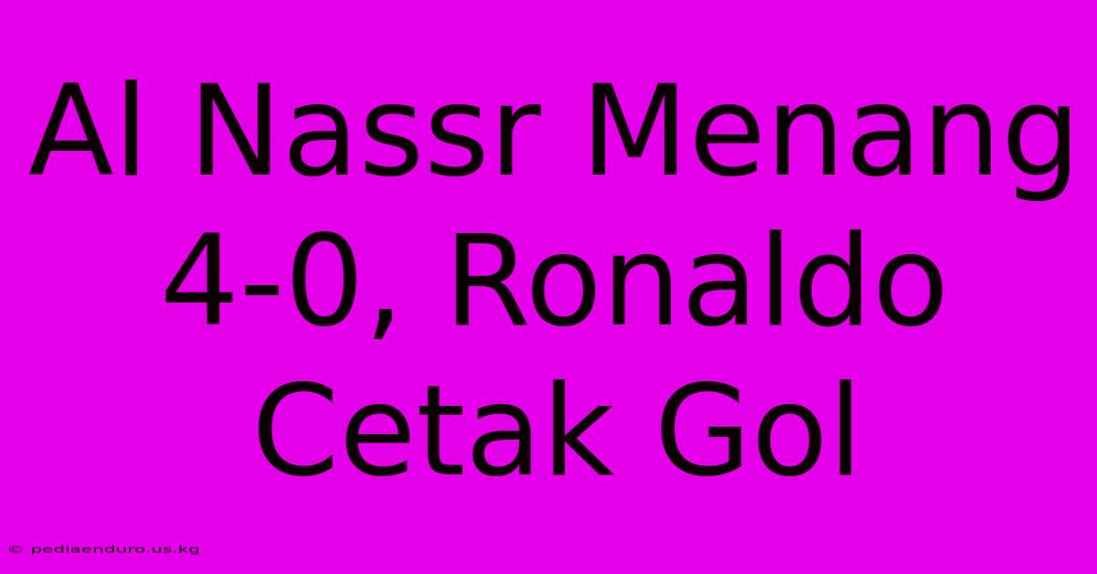 Al Nassr Menang 4-0, Ronaldo Cetak Gol