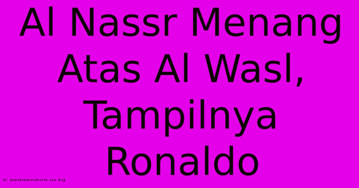 Al Nassr Menang Atas Al Wasl,  Tampilnya Ronaldo