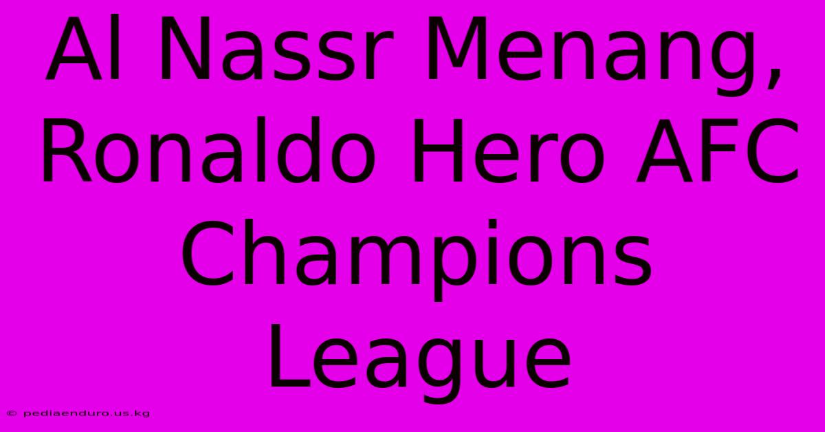 Al Nassr Menang, Ronaldo Hero AFC Champions League