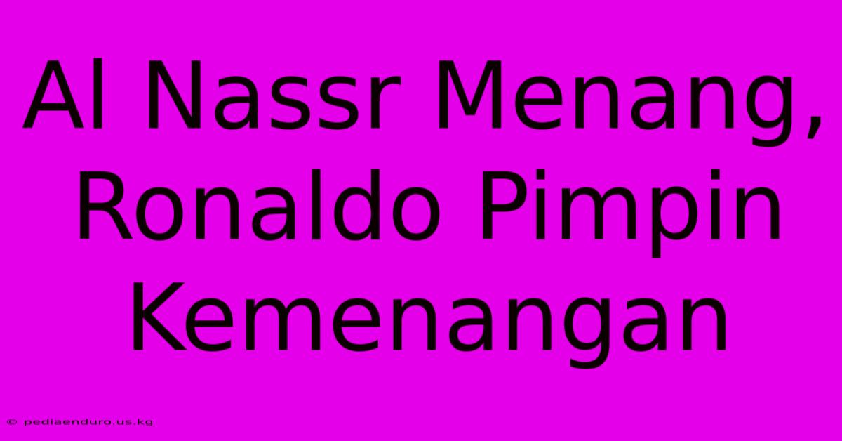 Al Nassr Menang, Ronaldo Pimpin Kemenangan