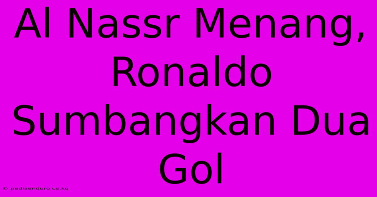 Al Nassr Menang, Ronaldo Sumbangkan Dua Gol