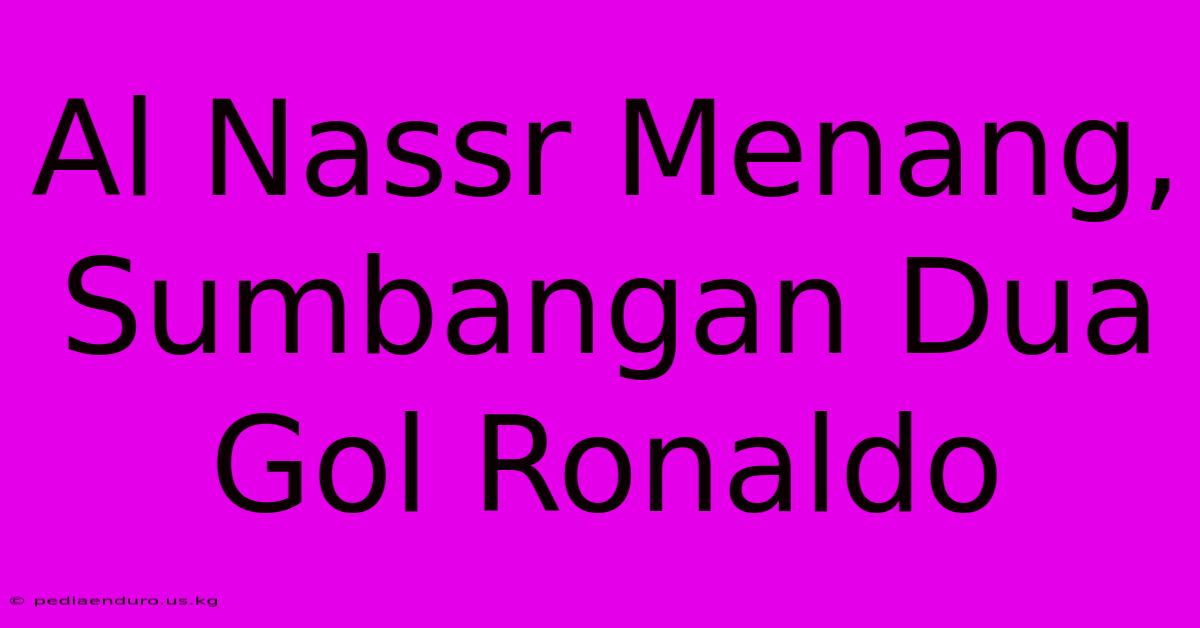 Al Nassr Menang, Sumbangan Dua Gol Ronaldo