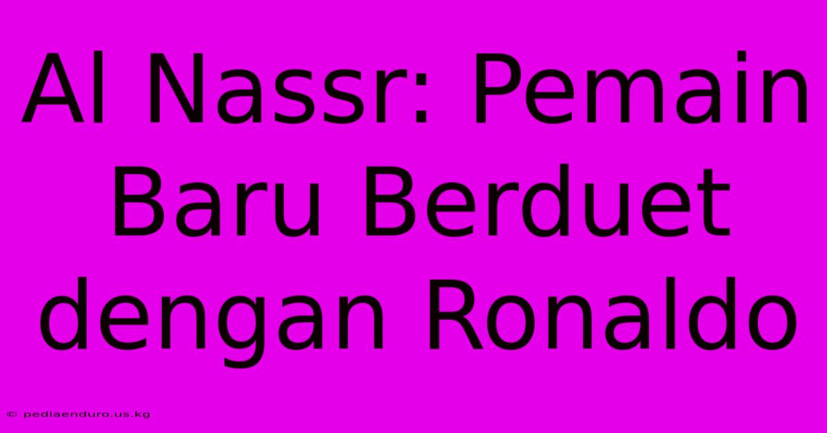 Al Nassr: Pemain Baru Berduet Dengan Ronaldo