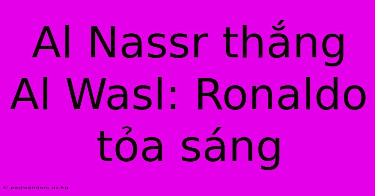 Al Nassr Thắng Al Wasl: Ronaldo Tỏa Sáng