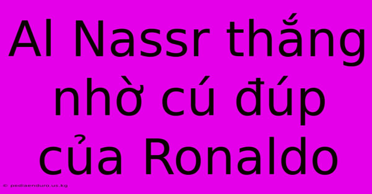 Al Nassr Thắng Nhờ Cú Đúp Của Ronaldo