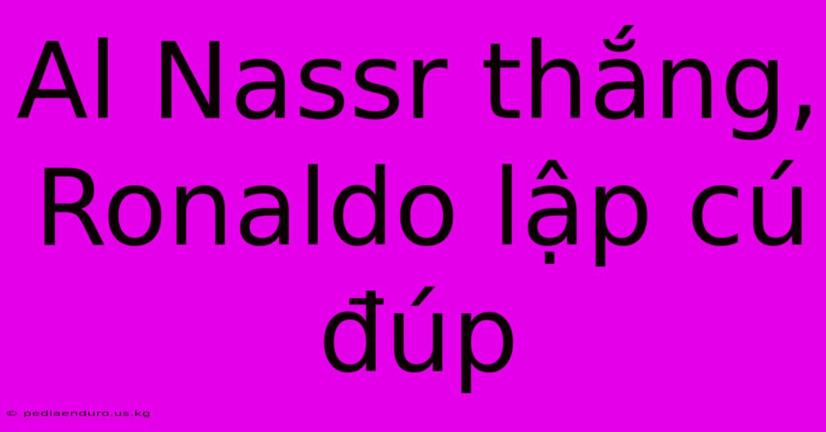 Al Nassr Thắng, Ronaldo Lập Cú Đúp