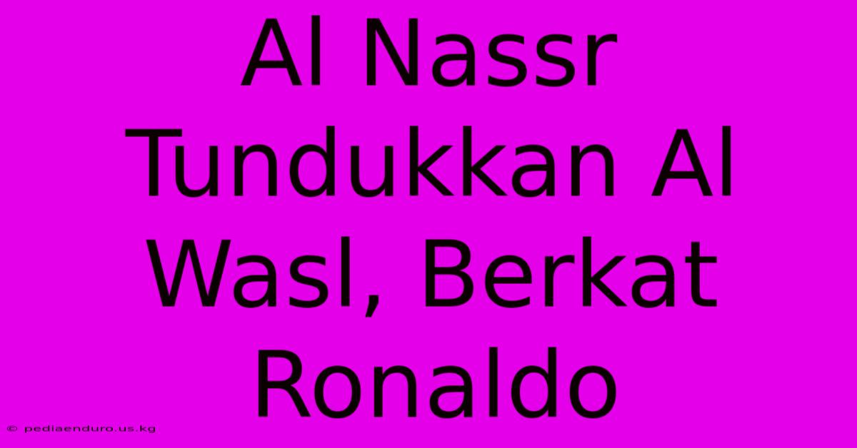 Al Nassr Tundukkan Al Wasl, Berkat Ronaldo