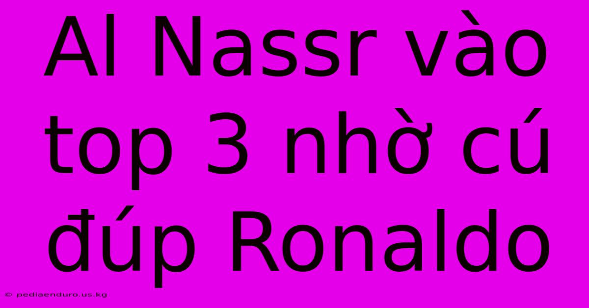 Al Nassr Vào Top 3 Nhờ Cú Đúp Ronaldo