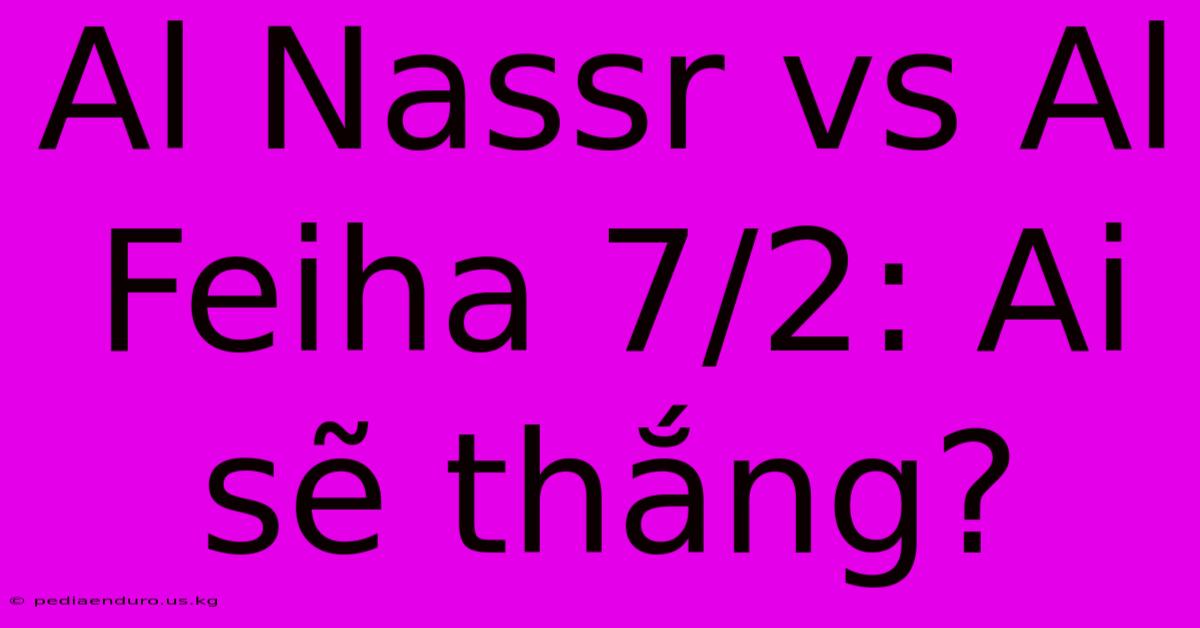 Al Nassr Vs Al Feiha 7/2: Ai Sẽ Thắng?