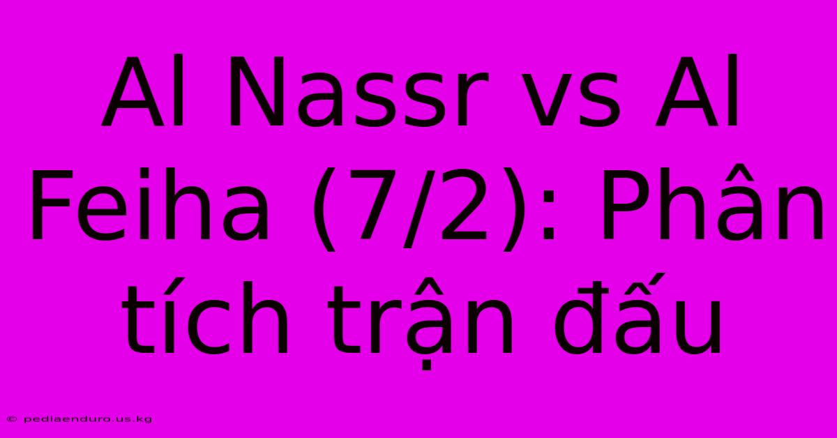 Al Nassr Vs Al Feiha (7/2): Phân Tích Trận Đấu