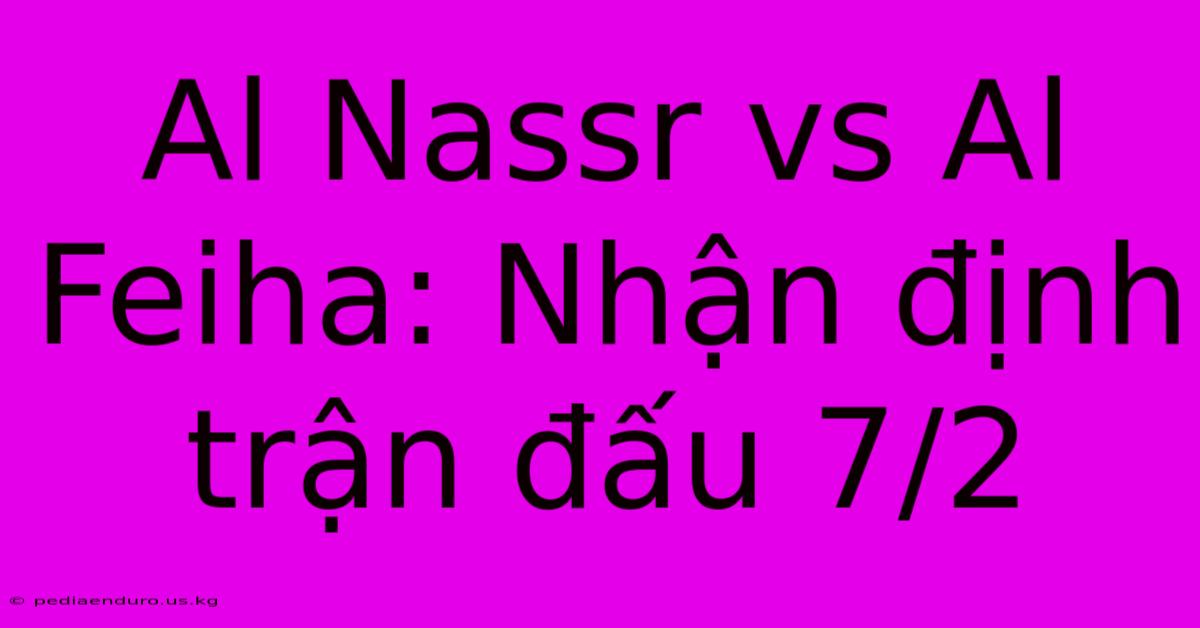 Al Nassr Vs Al Feiha: Nhận Định Trận Đấu 7/2