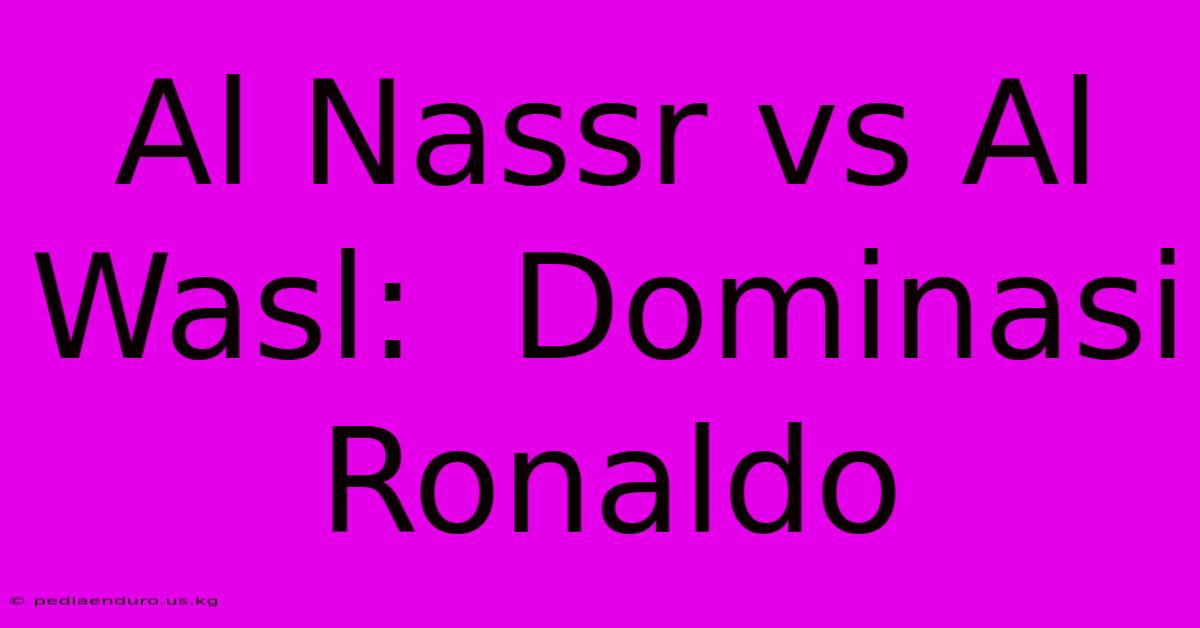 Al Nassr Vs Al Wasl:  Dominasi Ronaldo