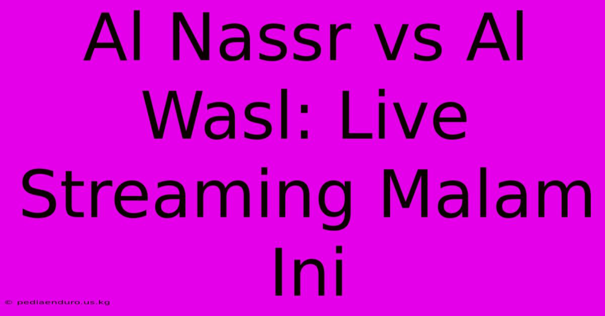 Al Nassr Vs Al Wasl: Live Streaming Malam Ini