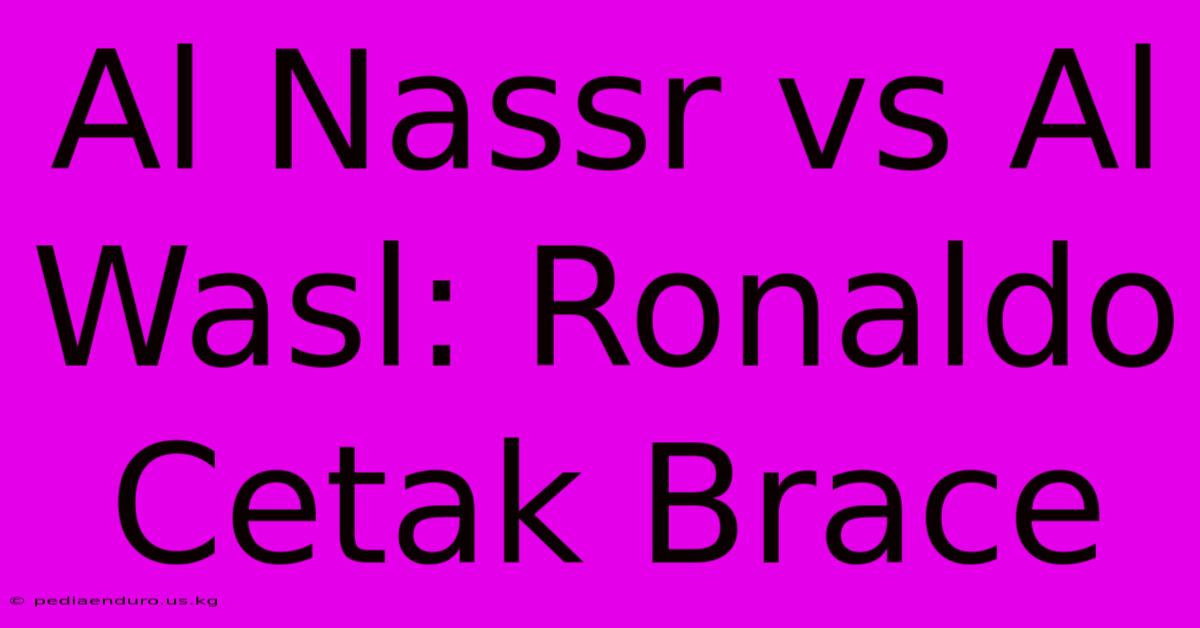 Al Nassr Vs Al Wasl: Ronaldo Cetak Brace